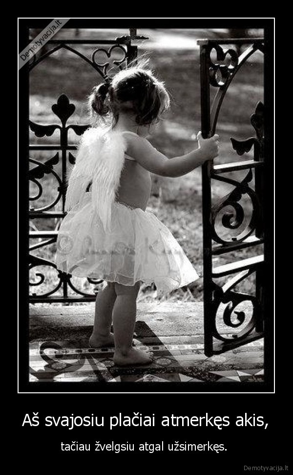 Aš svajosiu plačiai atmerkęs akis, - tačiau žvelgsiu atgal užsimerkęs. 