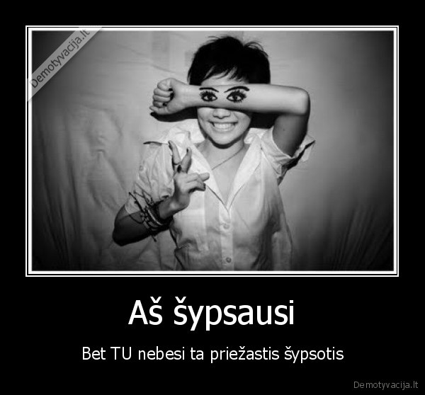 Aš šypsausi - Bet TU nebesi ta priežastis šypsotis