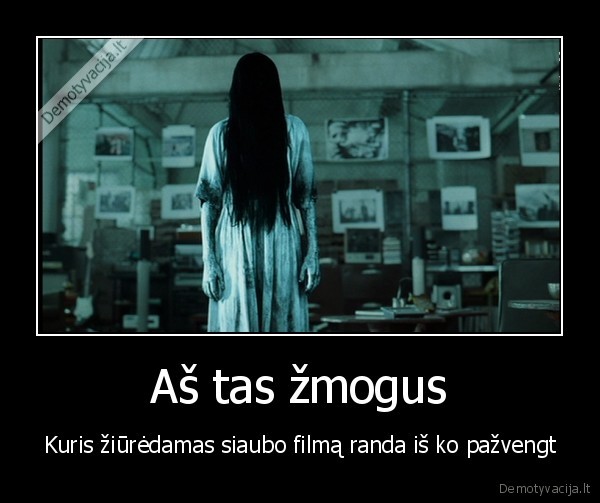 Aš tas žmogus - Kuris žiūrėdamas siaubo filmą randa iš ko pažvengt