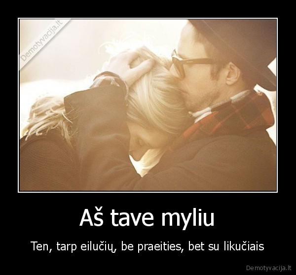 Aš tave myliu - Ten, tarp eilučių, be praeities, bet su likučiais