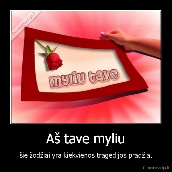 Aš tave myliu - šie žodžiai yra kiekvienos tragedijos pradžia.