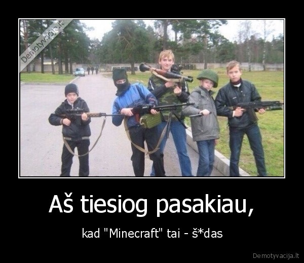 Aš tiesiog pasakiau, - kad "Minecraft" tai - š*das