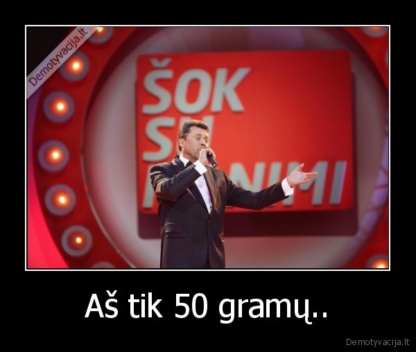 Aš tik 50 gramų.. - 