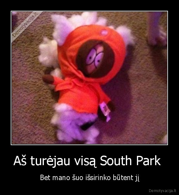 Aš turėjau visą South Park  - Bet mano šuo išsirinko būtent jį