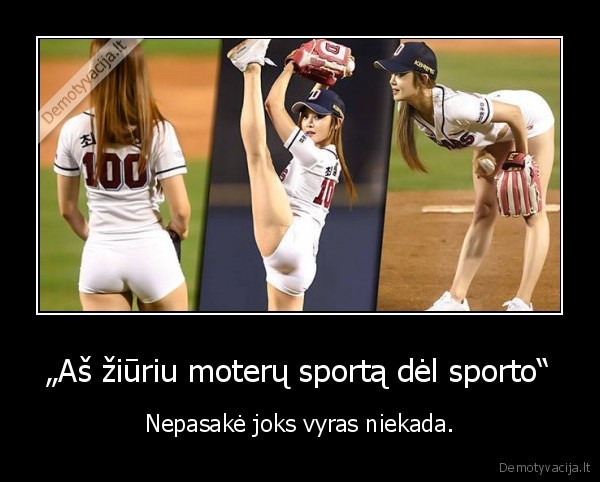 „Aš žiūriu moterų sportą dėl sporto“ - Nepasakė joks vyras niekada.