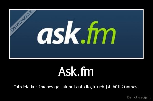 Ask.fm - Tai vieta kur žmonės gali stumti ant kito, ir nebijoti būti žinomas.