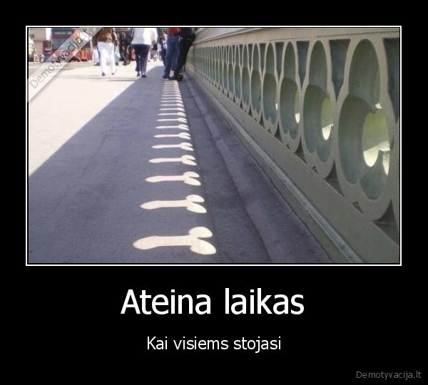 Ateina laikas - Kai visiems stojasi