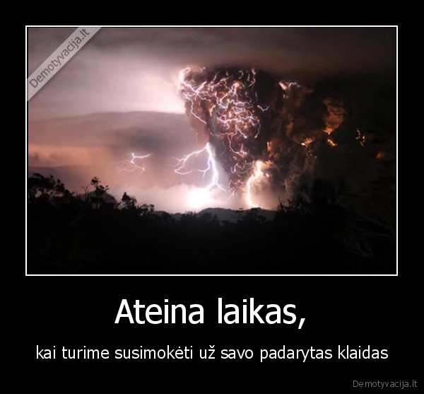 Ateina laikas, - kai turime susimokėti už savo padarytas klaidas