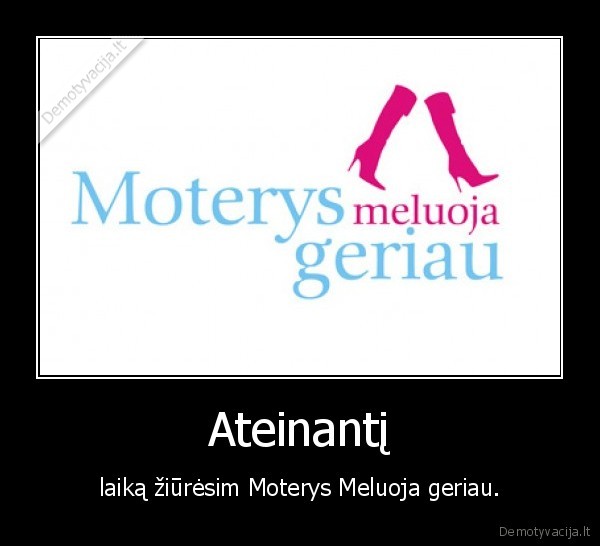 Ateinantį - laiką žiūrėsim Moterys Meluoja geriau.