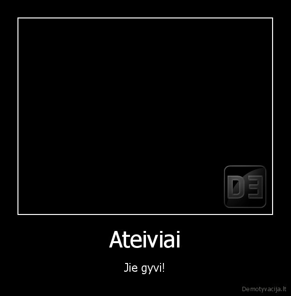 Ateiviai - Jie gyvi!