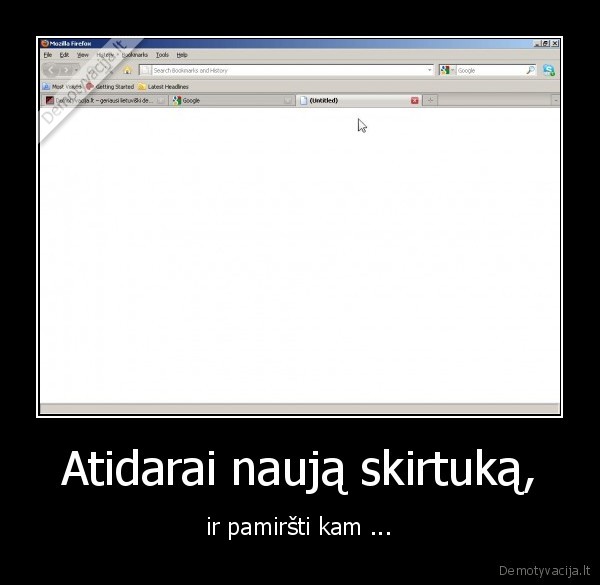 Atidarai naują skirtuką, - ir pamiršti kam ...