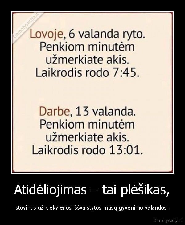 Atidėliojimas – tai plėšikas, - stovintis už kiekvienos iššvaistytos mūsų gyvenimo valandos.