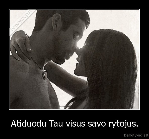 Atiduodu Tau visus savo rytojus. - 