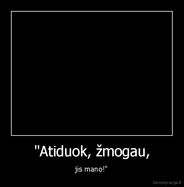 "Atiduok, žmogau, - jis mano!"