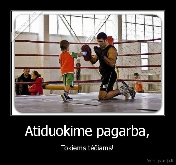 Atiduokime pagarba, - Tokiems tėčiams!