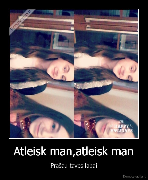Atleisk man,atleisk man - Prašau taves labai