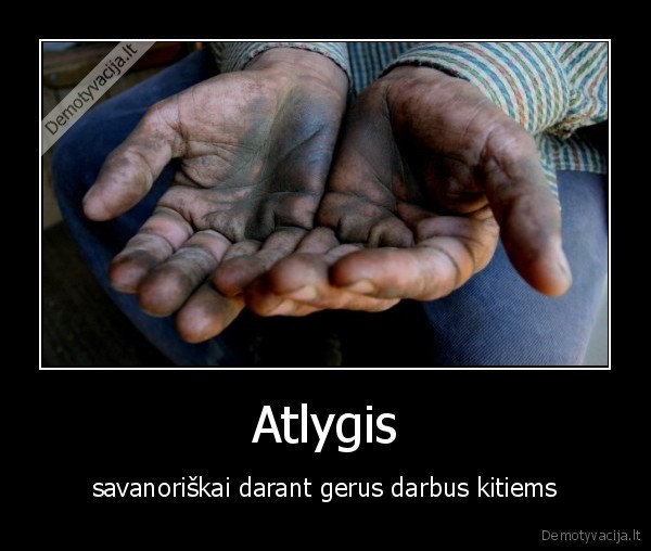 Atlygis - savanoriškai darant gerus darbus kitiems