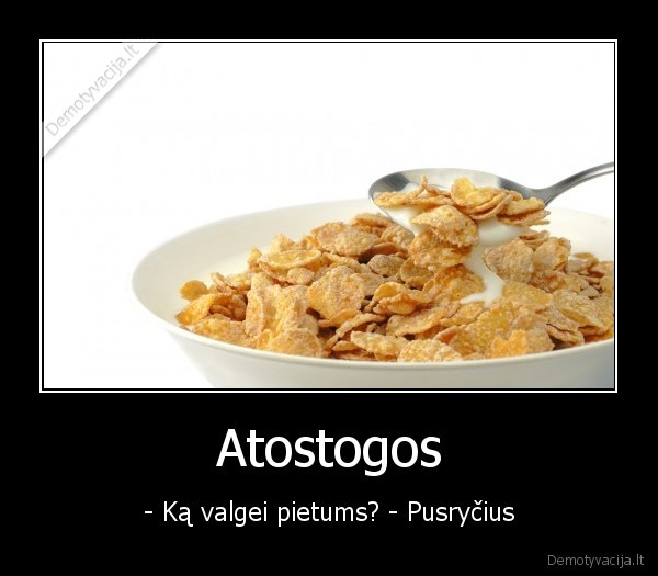 Atostogos - - Ką valgei pietums? - Pusryčius