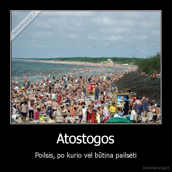 Atostogos - Poilsis, po kurio vėl būtina pailsėti