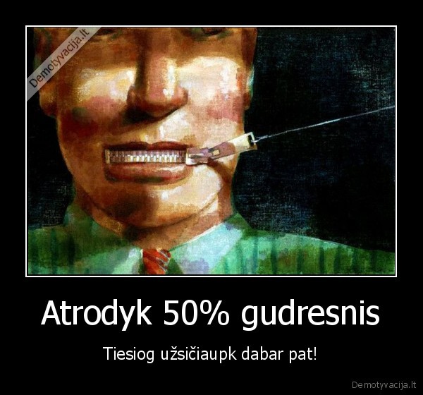 Atrodyk 50% gudresnis - Tiesiog užsičiaupk dabar pat!