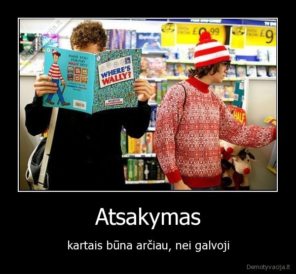 Atsakymas - kartais būna arčiau, nei galvoji