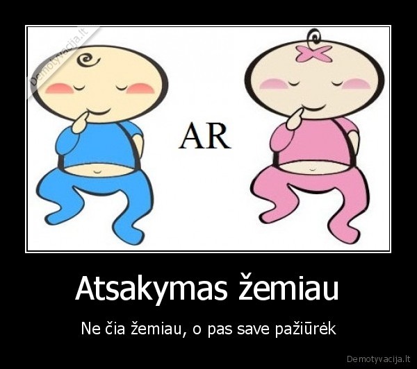 Atsakymas žemiau - Ne čia žemiau, o pas save pažiūrėk