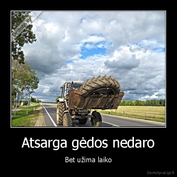 Atsarga gėdos nedaro - Bet užima laiko