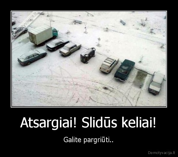 Atsargiai! Slidūs keliai! - Galite pargriūti..