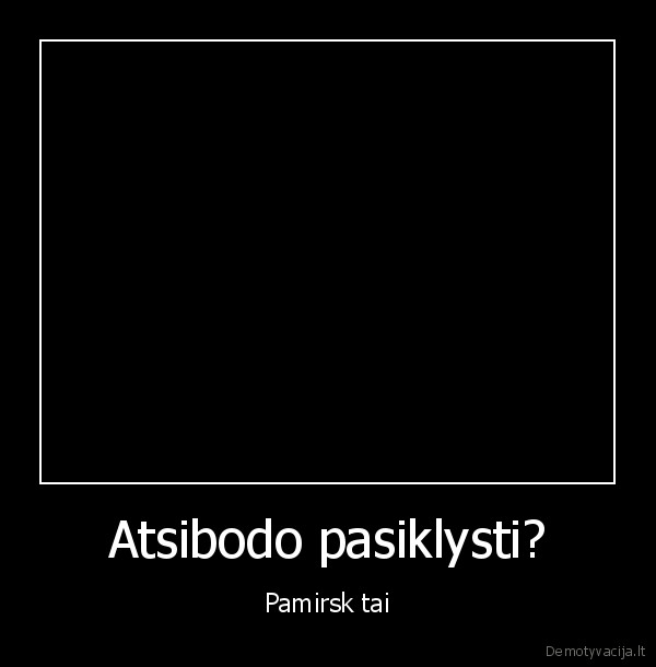 Atsibodo pasiklysti? - Pamirsk tai