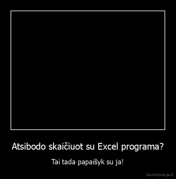 Atsibodo skaičiuot su Excel programa? - Tai tada papaišyk su ja!