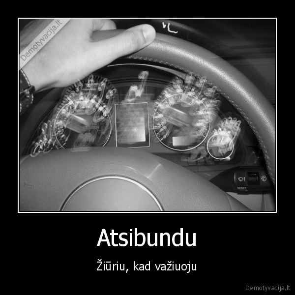 Atsibundu - Žiūriu, kad važiuoju