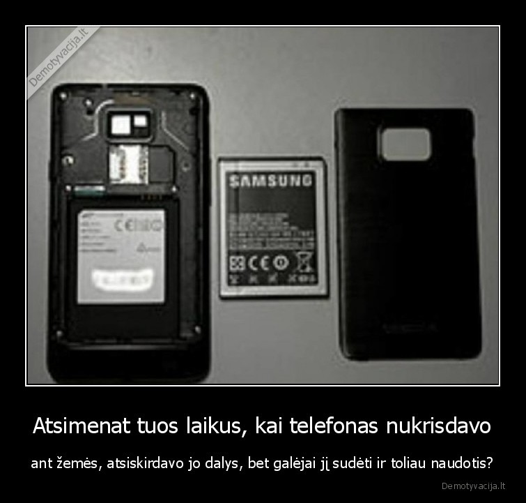 Atsimenat tuos laikus, kai telefonas nukrisdavo - ant žemės, atsiskirdavo jo dalys, bet galėjai jį sudėti ir toliau naudotis?