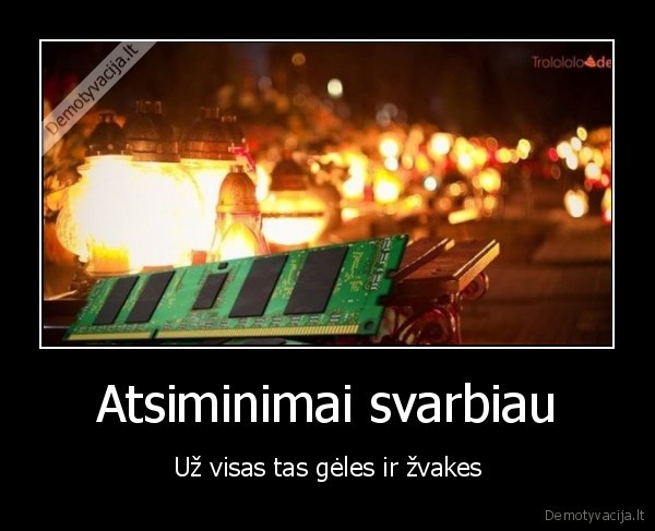 Atsiminimai svarbiau - Už visas tas gėles ir žvakes