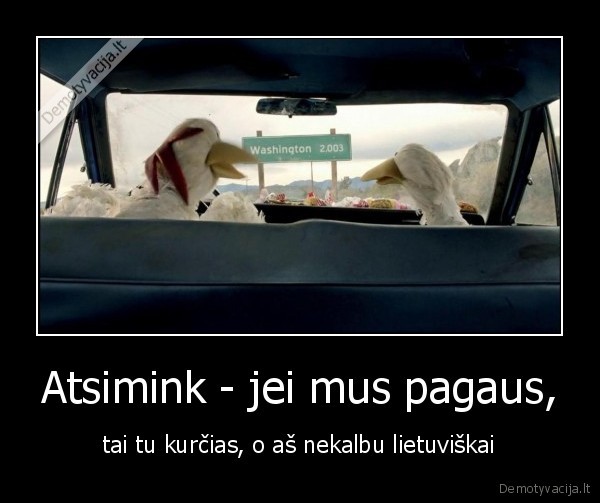 Atsimink - jei mus pagaus, - tai tu kurčias, o aš nekalbu lietuviškai