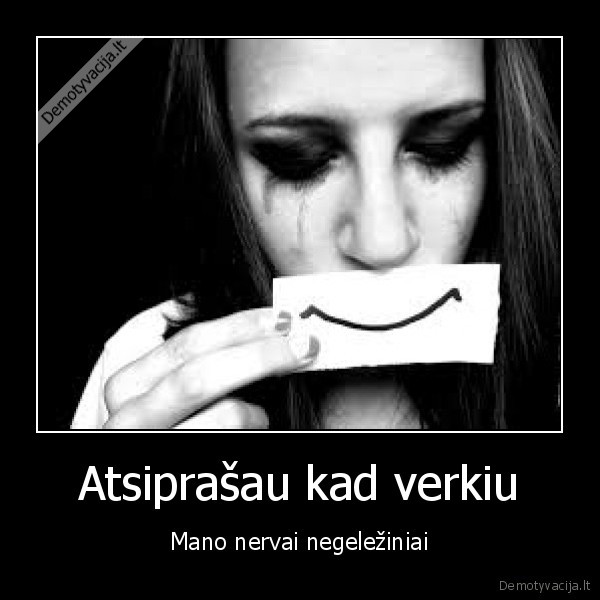 Atsiprašau kad verkiu - Mano nervai negeležiniai