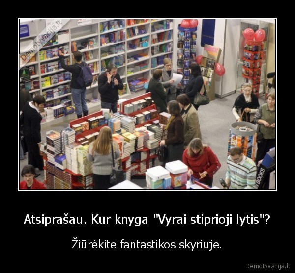 Atsiprašau. Kur knyga "Vyrai stiprioji lytis"? - Žiūrėkite fantastikos skyriuje.