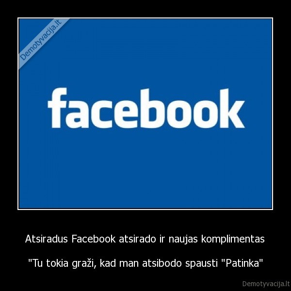 Atsiradus Facebook atsirado ir naujas komplimentas - "Tu tokia graži, kad man atsibodo spausti "Patinka"