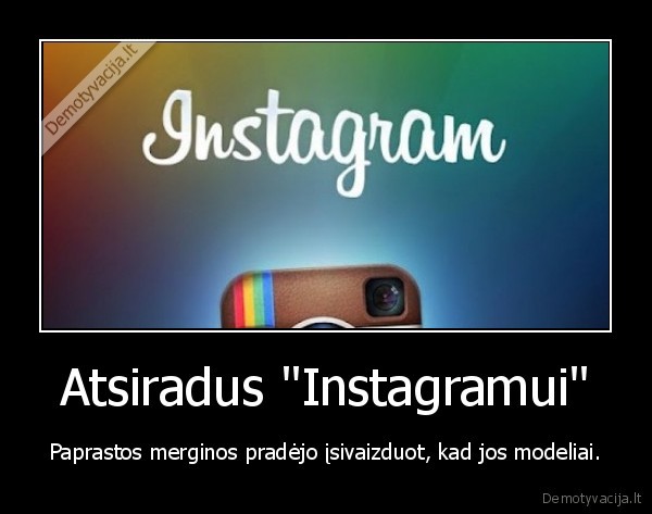 Atsiradus "Instagramui" - Paprastos merginos pradėjo įsivaizduot, kad jos modeliai.