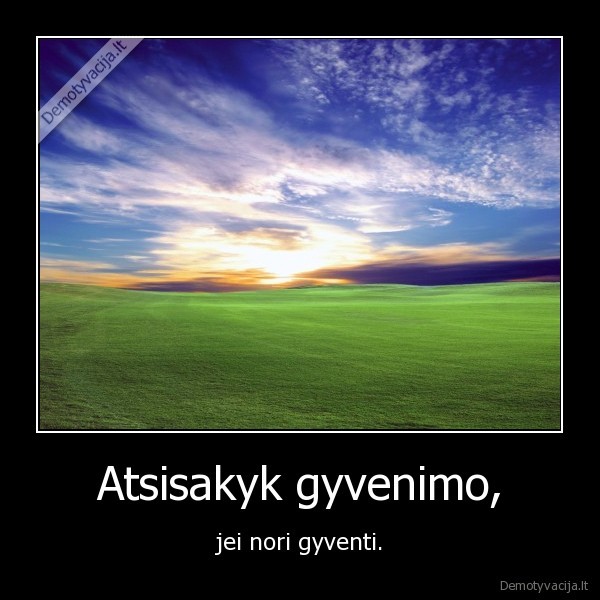 Atsisakyk gyvenimo, - jei nori gyventi.