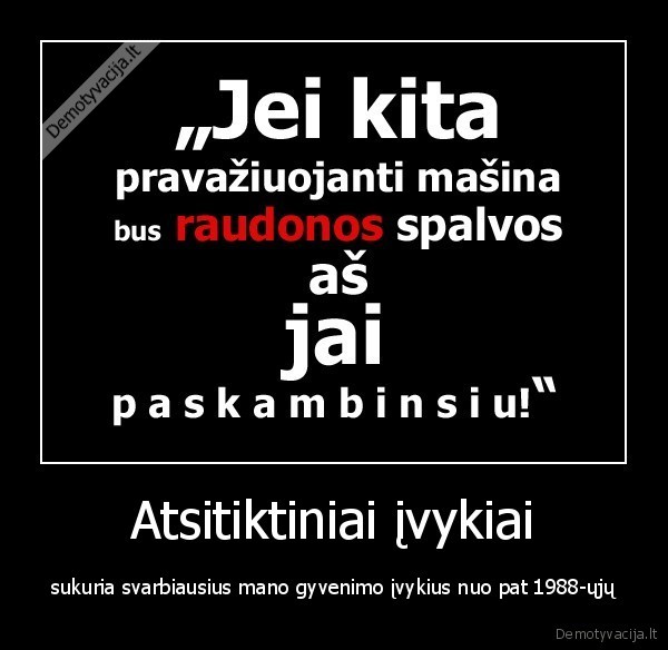 Atsitiktiniai įvykiai - sukuria svarbiausius mano gyvenimo įvykius nuo pat 1988-ųjų