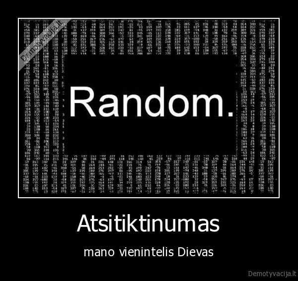 Atsitiktinumas - mano vienintelis Dievas