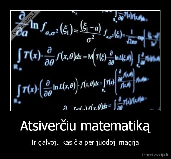 Atsiverčiu matematiką - Ir galvoju kas čia per juodoji magija