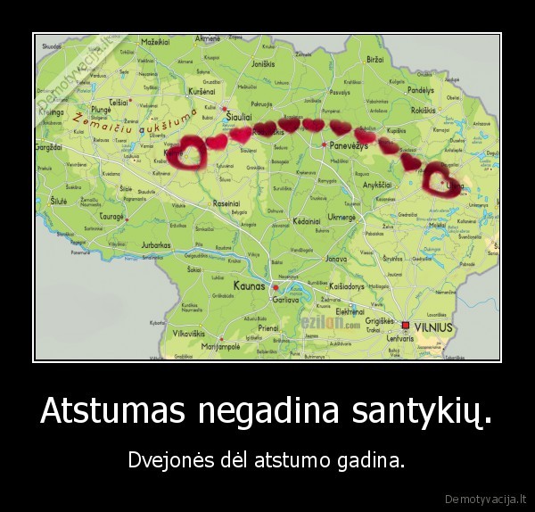 Atstumas negadina santykių. - Dvejonės dėl atstumo gadina.