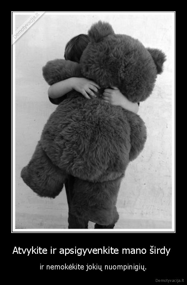 Atvykite ir apsigyvenkite mano širdy  - ir nemokėkite jokių nuompinigių.