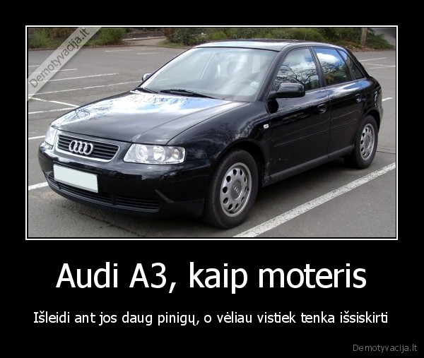 Audi A3, kaip moteris - Išleidi ant jos daug pinigų, o vėliau vistiek tenka išsiskirti