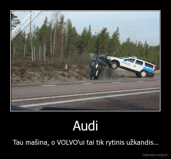 Audi - Tau mašina, o VOLVO'ui tai tik rytinis užkandis...