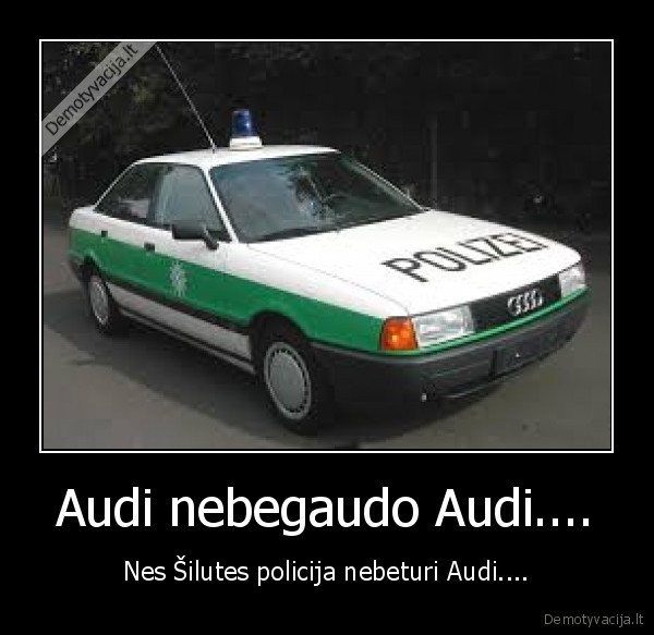 Audi nebegaudo Audi.... - Nes Šilutes policija nebeturi Audi....