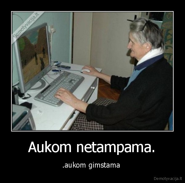 Aukom netampama. - .aukom gimstama 