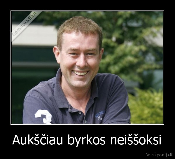 Aukščiau byrkos neiššoksi - 