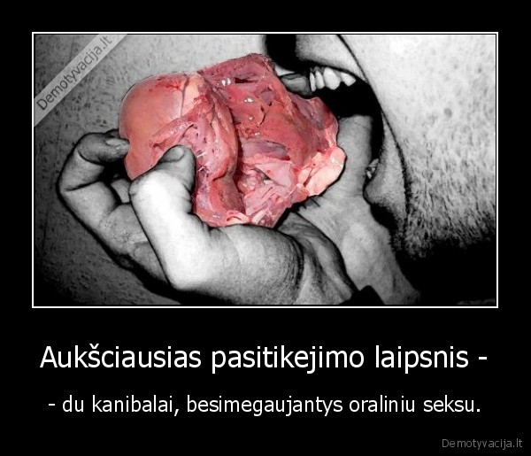 Aukšciausias pasitikejimo laipsnis - - - du kanibalai, besimegaujantys oraliniu seksu.